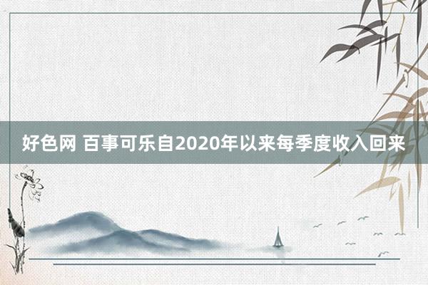 好色网 百事可乐自2020年以来每季度收入回来