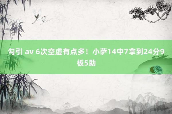 勾引 av 6次空虚有点多！小萨14中7拿到24分9板5助