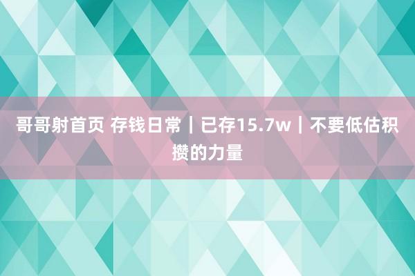 哥哥射首页 存钱日常｜已存15.7w｜不要低估积攒的力量